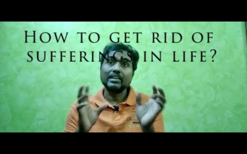 How to get rid of sufferings in life?